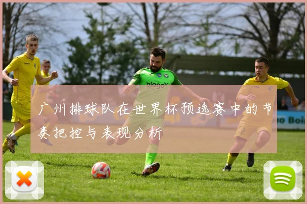 广州排球队在世界杯预选赛中的节奏把控与表现分析