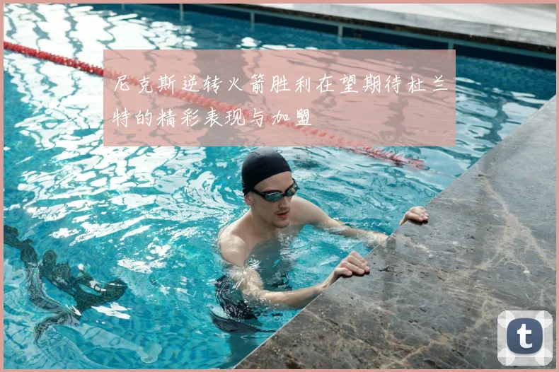 尼克斯逆转火箭胜利在望期待杜兰特的精彩表现与加盟