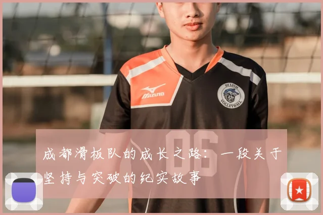 成都滑板队的成长之路：一段关于坚持与突破的纪实故事